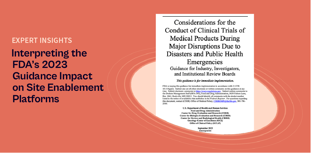 Interpreting the FDA’s 2023 Guidance Impact on Site Enablement Platforms: Considerations for the Conduct of Clinical Trials of Medical Product During Major Disruptions (d/t Disasters and PHEs)