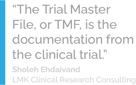 Quote: The Trial Master File, or TMF, is the documentation from the clinical trial. Sholeh Ehdaivand